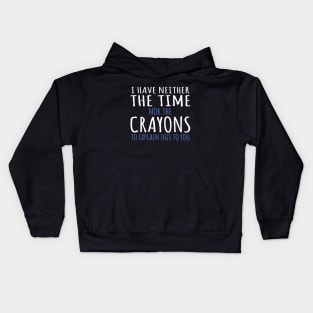 I Have Neither The Time Nor The Crayons To Explain This To You Funny Sarcasm Quote Kids Hoodie